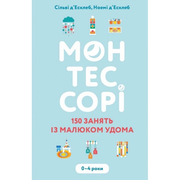 Монтессорі. 150 занять із малюком удома. 0–4 роки