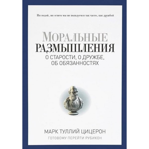 Моральні роздуми про старість, про дружбу, про обов'язки. Готовому перейти Рубікон