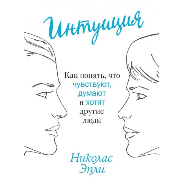 Інтуїція. Як зрозуміти, що відчувають, думають і хочуть інші люди