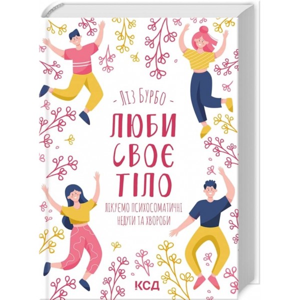 Люби своє тіло. Лікуємо психосоматичні недуги та хвороби