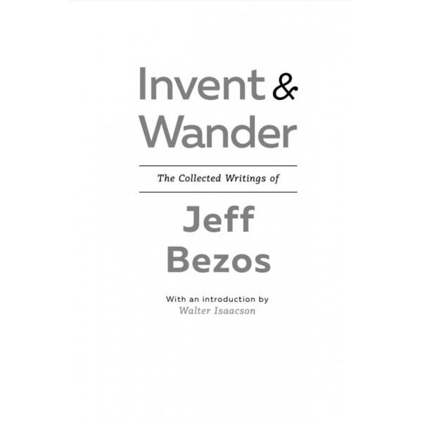 Invent та Wander. Вибрані статті творця Amazon Джеффа Безоса
