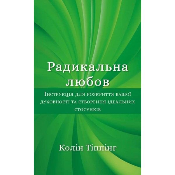 Радикальна Любов. Інструкція для розкриття вашої духовності та створення ідеальних стосунків