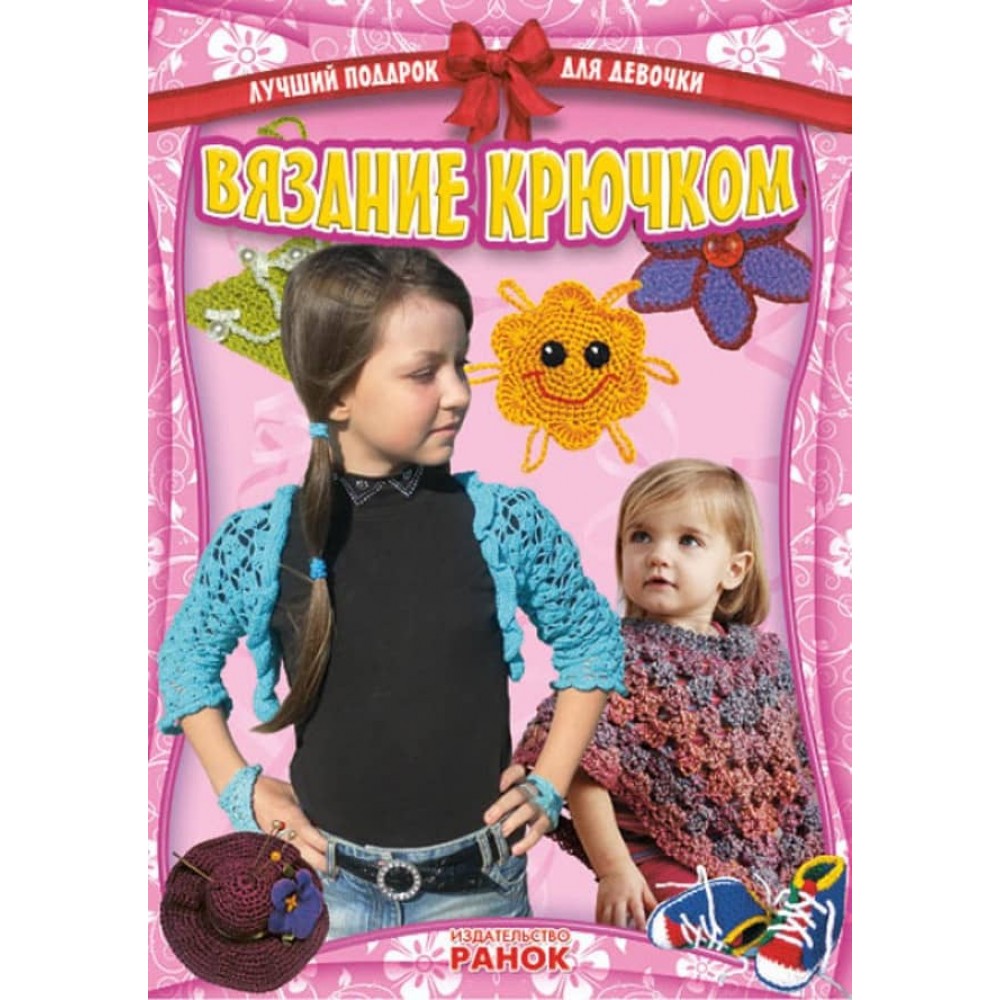 Кращий подарунок для дівчинки. Плетіння гачком (російською мовою)